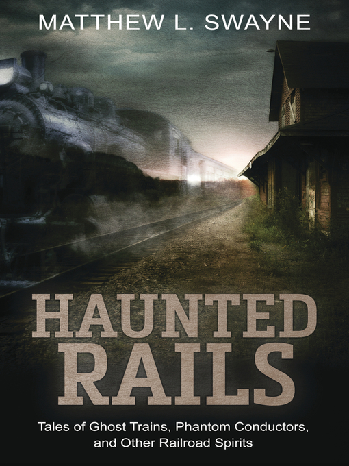 Cover image for Haunted Rails: Tales of Ghost Trains, Phantom Conductors, and Other Railroad Spirits